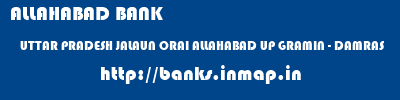 ALLAHABAD BANK  UTTAR PRADESH JALAUN ORAI ALLAHABAD UP GRAMIN - DAMRAS  banks information 